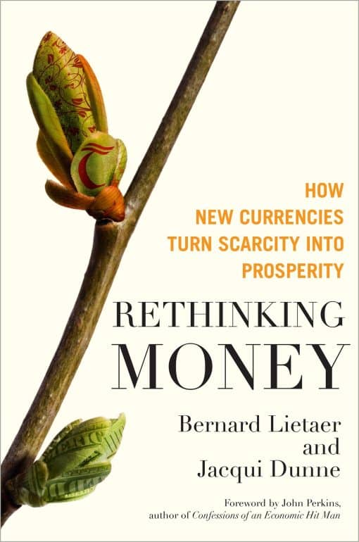 Rethinking Money: How New Currencies Turn Scarcity into Prosperity