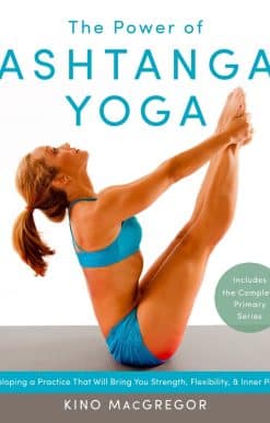 The Power of Ashtanga Yoga: Developing a Practice That Will Bring You Strength, Flexibility, and Inner Peace--Includes the complete Primary Series