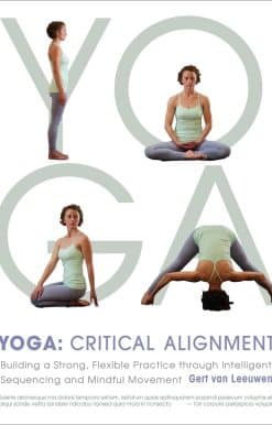 Building a Strong, Flexible Practice through Intelligent Sequencing and Mindful Movement: Yoga: Critical Alignment