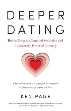 How to Drop the Games of Seduction and Discover the Power of Intimacy: Deeper Dating