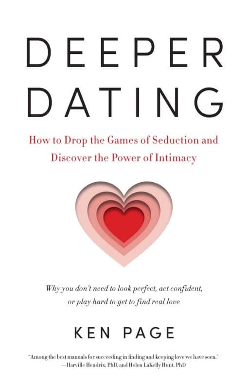 How to Drop the Games of Seduction and Discover the Power of Intimacy: Deeper Dating