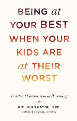 Practical Compassion in Parenting: Being at Your Best When Your Kids Are at Their Worst