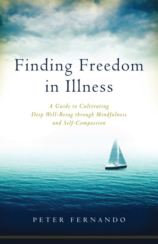 A Guide to Cultivating Deep Well-Being through Mindfulness and Self-Compassion: Finding Freedom in Illness