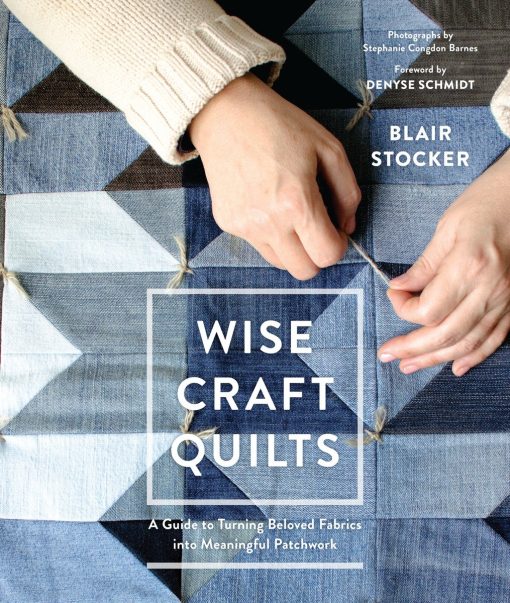 A Guide to Turning Beloved Fabrics into Meaningful Patchwork: Wise Craft Quilts