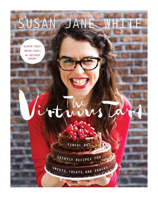 Sinful but Saintly Recipes for Sweets, Treats, and Snacks: The Virtuous Tart