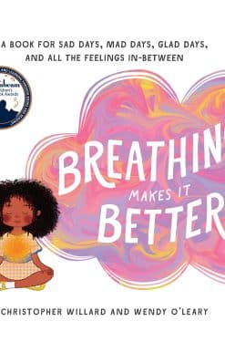 Breathing Makes It Better: A Book for Sad Days, Mad Days, Glad Days, and All the Feelings In-Between