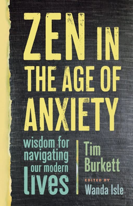 Wisdom for Navigating Our Modern Lives: Zen in the Age of Anxiety