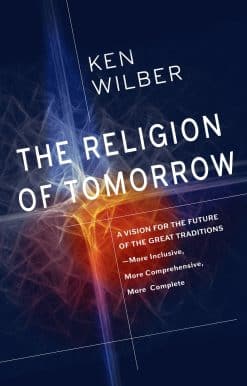 The Religion of Tomorrow: A Vision for the Future of the Great Traditions - More Inclusive, More Comprehensive, More Complete