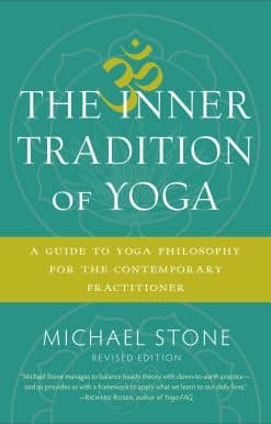 The Inner Tradition of Yoga: A Guide to Yoga Philosophy for the Contemporary Practitioner