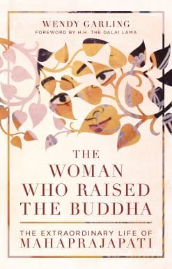 The Woman Who Raised the Buddha: The Extraordinary Life of Mahaprajapati