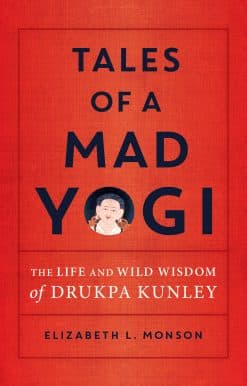 Tales of a Mad Yogi: The Life and Wild Wisdom of Drukpa Kunley