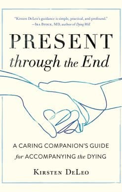 A Caring Companion's Guide for Accompanying the Dying: Present through the End
