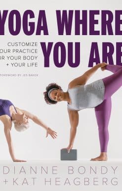 Yoga Where You Are: Customize Your Practice for Your Body and Your Life
