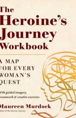 The Heroine's Journey Workbook: A Map for Every Woman's Quest