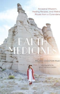 Ancestral Wisdom, Healing Recipes, and Wellness Rituals from a Curandera: Earth Medicines