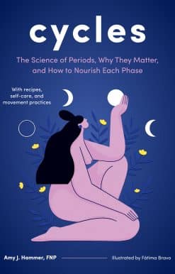 Cycles: The Science of Periods, Why They Matter, and How to Nourish Each Phase
