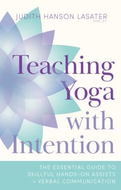 Teaching Yoga with Intention: The Essential Guide to Skillful Hands-On Assists and Verbal Communication