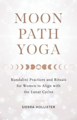 Moon Path Yoga: Kundalini Practices and Rituals for Women to Align with the Lunar Cycles