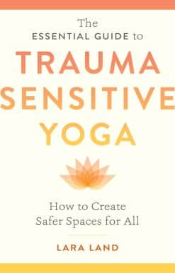 How to Create Safer Spaces for All: The Essential Guide to Trauma Sensitive Yoga