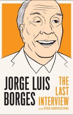 Jorge Luis Borges: The Last Interview: and Other Conversations