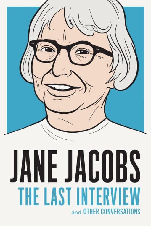 Jane Jacobs: The Last Interview: and Other Conversations