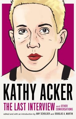and Other Conversations: Kathy Acker: The Last Interview