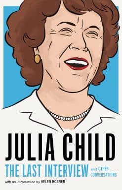 Julia Child: The Last Interview: and Other Conversations