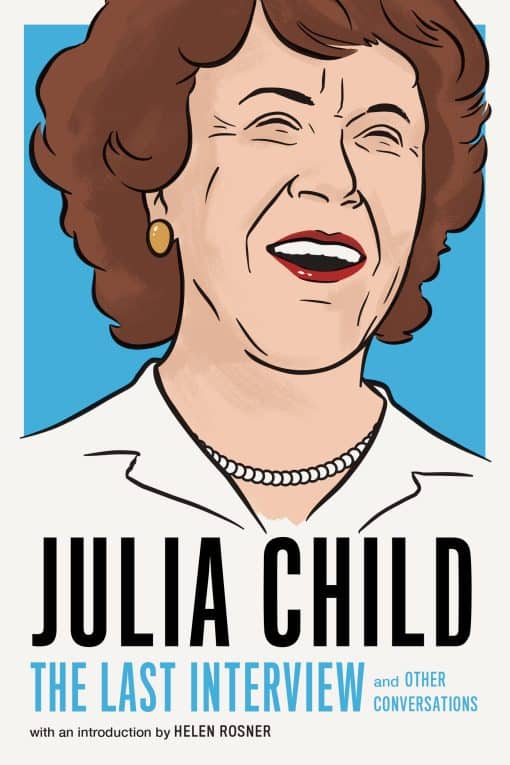 Julia Child: The Last Interview: and Other Conversations