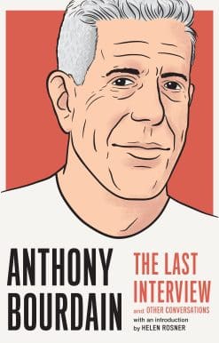 Anthony Bourdain: The Last Interview: and Other Conversations