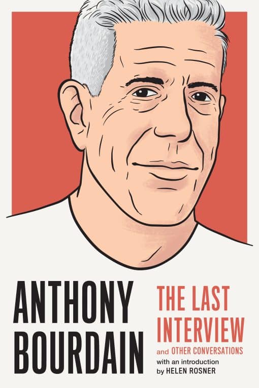 Anthony Bourdain: The Last Interview: and Other Conversations