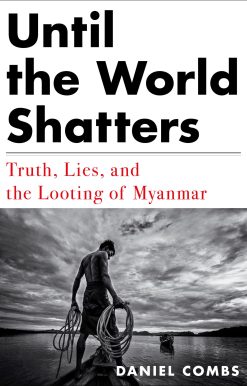 Truth, Lies, and the Looting of Myanmar: Until the World Shatters