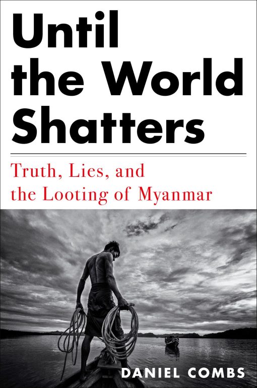 Truth, Lies, and the Looting of Myanmar: Until the World Shatters