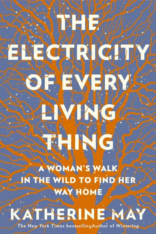 A Woman’s Walk In The Wild To Find Her Way Home : The Electricity of Every Living Thing