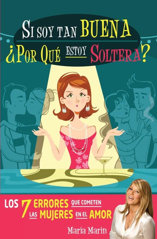 Si soy tan buena, ¿por qué estoy soltera?. Los 7 errores que cometen las mujeres   en el amor / If I'm Such a Nice Girl, Why Am I Still Single?