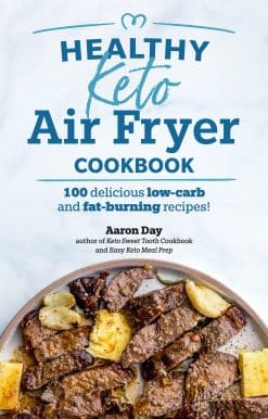 Healthy Keto Air Fryer Cookbook: 100 Delicious Low-Carb and Fat-Burning Recipes