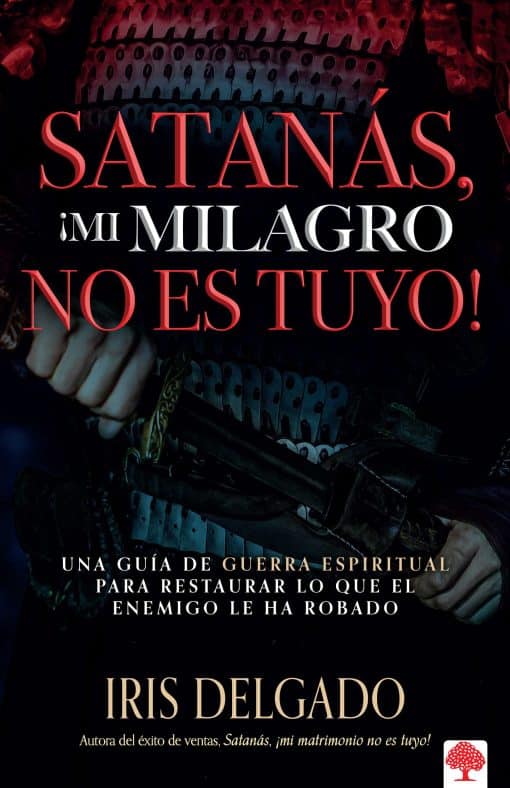 Satanás, ¡mi milagro no es tuyo!: Una guía de guerra espiritual para restaurar l o que el enemigo ha robado / Satan, You Can't Have My Miracle