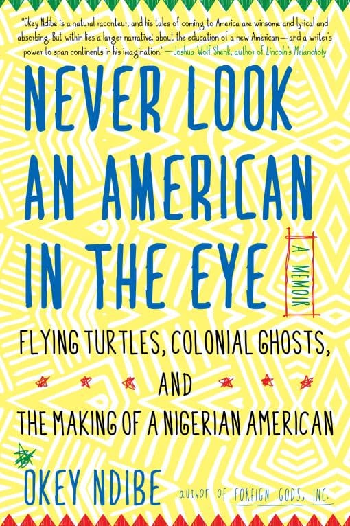 Never Look an American in the Eye: A Memoir of Flying Turtles, Colonial Ghosts, and the Making of a Nigerian American
