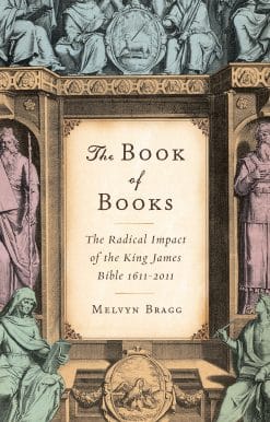The Book of Books: The Radical Impact of the King James Bible 1611-2011