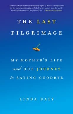 My Mother's Life and Our Journey to Saying Goodbye: The Last Pilgrimage