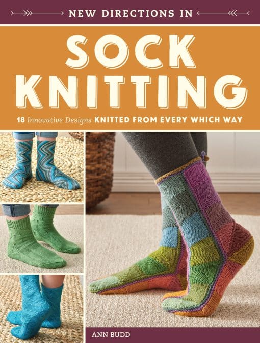 New Directions In Sock Knitting: 18 Innovative Designs Knitted From Every Which Way