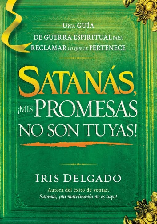 Satanás, ¡mis promesas no son tuyas! / Satan, You Can't Have My Promises: The Sp iritual Warfare Guide to Reclaim What's Yours