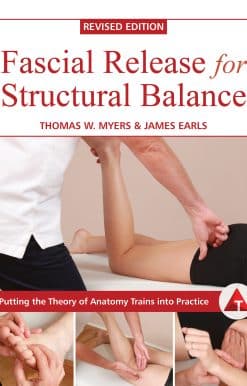 Putting the Theory of Anatomy Trains into Practice: Fascial Release for Structural Balance, Revised Edition