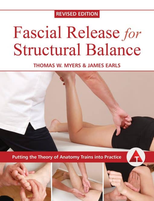 Putting the Theory of Anatomy Trains into Practice: Fascial Release for Structural Balance, Revised Edition