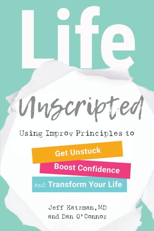 Using Improv Principles to Get Unstuck, Boost Confidence, and Transform Your Life: Life Unscripted