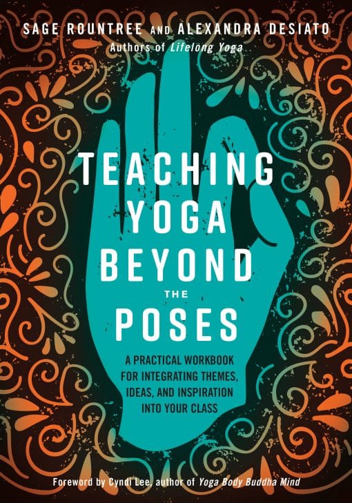 A Practical Workbook for Integrating Themes, Ideas, and Inspiration into Your  Class: Teaching Yoga Beyond the Poses