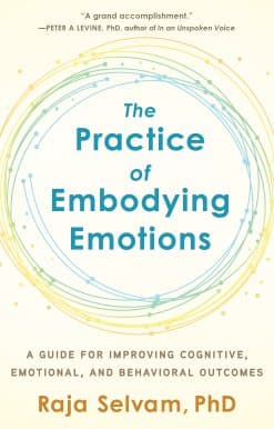 The Practice of Embodying Emotions: A Guide for Improving Cognitive, Emotional, and Behavioral Outcomes