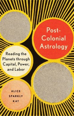 Postcolonial Astrology: Reading the Planets through Capital, Power, and Labor