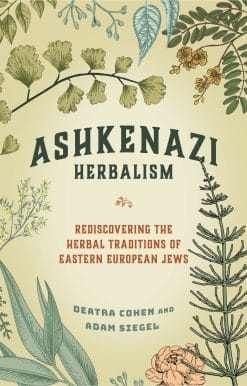 Ashkenazi Herbalism: Rediscovering the Herbal Traditions of Eastern European Jews