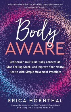 Body Aware: Rediscover Your Mind-Body Connection, Stop Feeling Stuck, and Improve Your Mental Health with Simple Movement Practices
