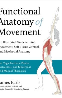 An Illustrated Guide to Joint Movement, Soft Tissue Control, and Myofascial Anatomy-- For yoga teachers, pilates instructors & movement & manual therapists: Functional Anatomy of Movement
